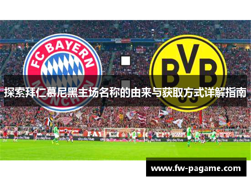 探索拜仁慕尼黑主场名称的由来与获取方式详解指南