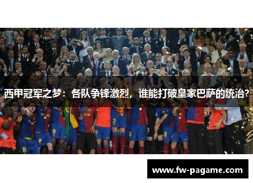 西甲冠军之梦：各队争锋激烈，谁能打破皇家巴萨的统治？