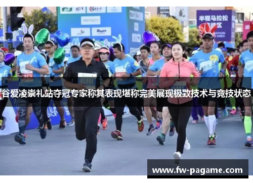 谷爱凌崇礼站夺冠专家称其表现堪称完美展现极致技术与竞技状态